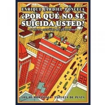 Por Qué No Se Suicida Usted: y otros escritos de juventud - Enrique Jardiel Poncela