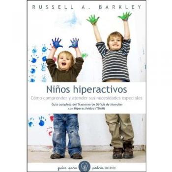 Niños hiperactivos: Cómo comprender y atender sus necesidades especiales. Guía completa del Transtorno de Déficit de Atención con Hiperactividad
