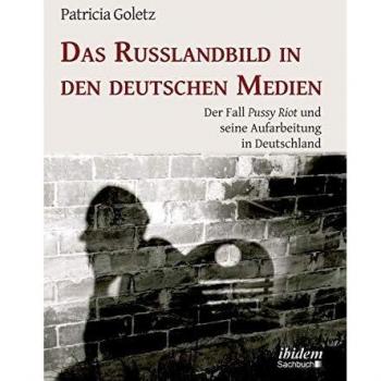Libro de análisis sobre la imagen de Rusia en los medios alemanes: El caso Pussy Riot y su tratamiento en Alemania - Patricia Goletz (Pasta blanda)