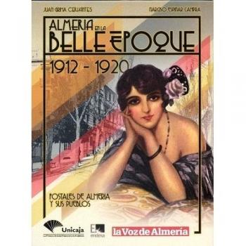 Almería en la Belle Époque. 1912-1920. Postales de Almería y sus pueblos.