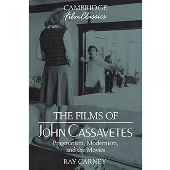 The Films of John Cassavetes: Pragmatism, Modernism, and the Movies