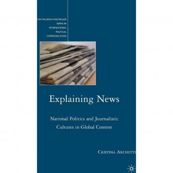 Explaining News: National Politics and Journalistic Cultures in Global Context