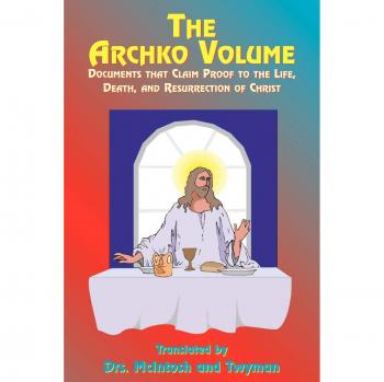 The Archko Volume: Documented Evidence of Christ's Life, Death, and Resurrection