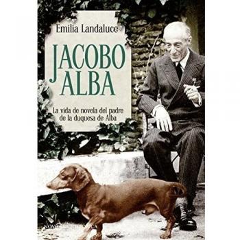 Jacobo Alba. La Vida De Novela Del Padre De La Duquesa De Alba