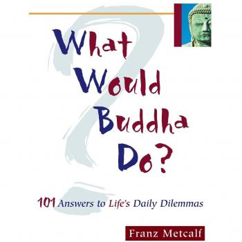 What Would Buddha Do?: 101 Answers to Life's Daily Dilemmas