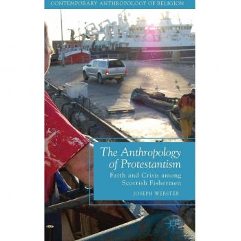 The Anthropology of Protestantism: Faith and Crisis Among Scottish Fishermen