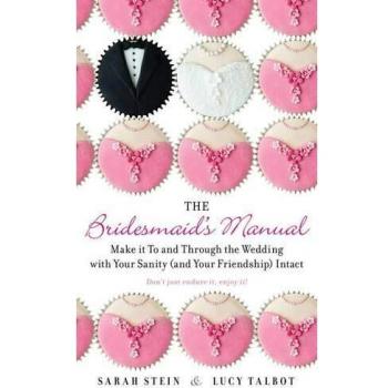 The Bridesmaid's Manual: Make it To and Through the Wedding with Your Sanity