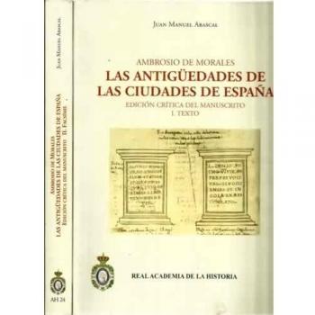 Ambrosio de Morales. Las antigüedades de las ciudades de España: Edición crítica del manuscrito. 2 Vol.