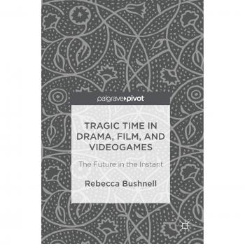 Tragic Time in Drama, Film, and Videogames: The Future in the Instant