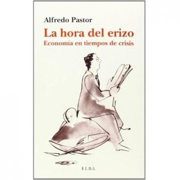 La Hora Del Erizo. Economía En Tiempos De Crisis - Alfredo Pastor