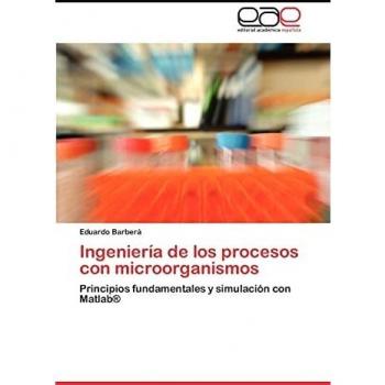 Ingenieria de Los Procesos Con Microorganismos: Principios fundamentales y simulación con Matlab®