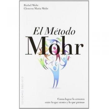 El método Mohr: Como Lograr la Armonia Entre Lo Que Sientes y Lo Que Piensas
