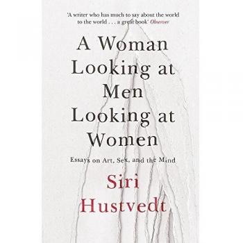 A Woman Looking at Men Looking at Women: essays on art, sex and the mind - Hustvedt Siri