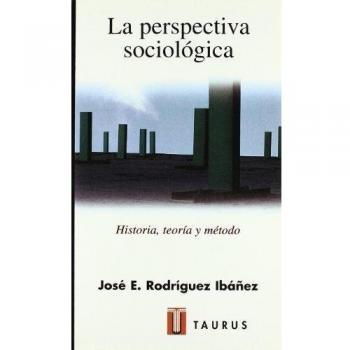 La perspectiva sociológica : historia, teoría y método - Jose E. Rodriguez Ibañez