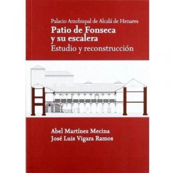 Palacio Arzobispal de Alcalá de Henares. Patio de Fonseca y su Escalera. Estudio y Reconstrucción.
