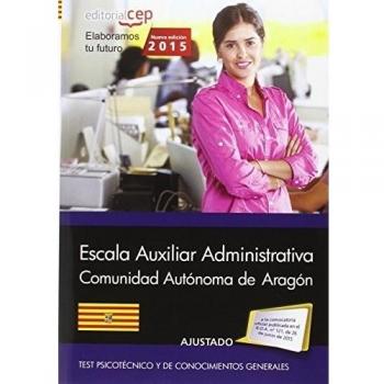 Cuerpo Auxiliar de la Administración de la Comunidad Autónoma de Aragón. Escala Auxiliar Administrativa. Auxiliares Administrativos. Test Psicotécnico y de Conocimientos Generales.