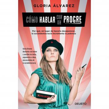 Cómo hablar con un progre: Por qué, en lugar de hacerla desaparecer, la socialdemocracia incrementa la pobreza