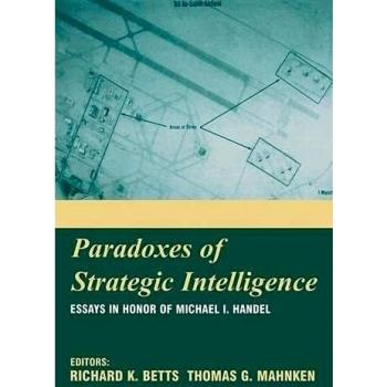 Paradoxes of Strategic Intelligence: Essays in Honor of Michael I. Handel