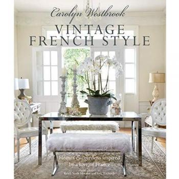 Carolyn Westbrook: Vintage French Style: Homes and gardens inspired by a love of France