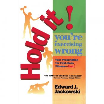Hold It! You're Exercising Wrong: A Comprehensive Guide to First-Class Fitness Solutions