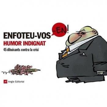 Enfoteu-vos-en!: Humor indignat. 45 dibuixants contra la crisi
