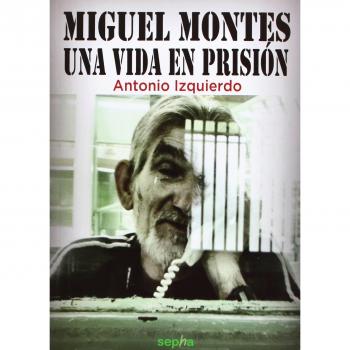 Miguel Montes. Una Vida En Prisión