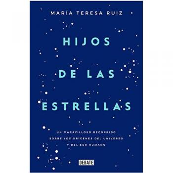 Hijos de las estrellas: Un maravilloso recorrido sobre los orígenes del universo y del ser humano - María Teresa Ruiz