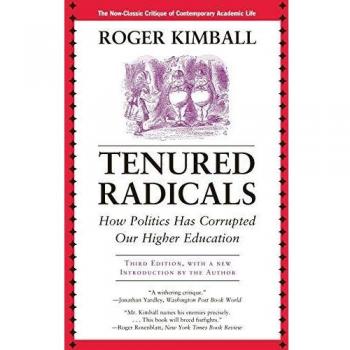 Tenured Radicals: How Politics Has Corrupted Our Higher Education: How Politics Has Corrupted Our Higher Education, 3rd Edition
