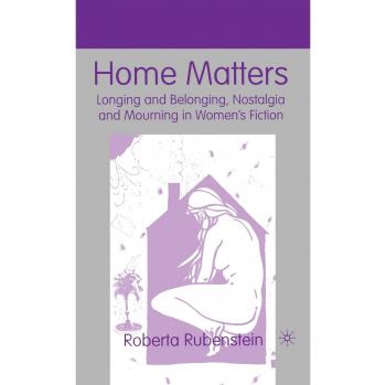 Home Matters: Longing and Belonging, Nostalgia and Mourning in Women's Fiction