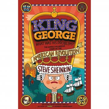 King George: What Was His Problem?: Everything Your Schoolbooks Didn't Tell You about the American Revolution