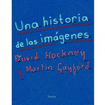 Una historia de las imágenes: De la caverna a la pantalla del ordenador: 102 - Hockney, Davi ; /gayford, Martin