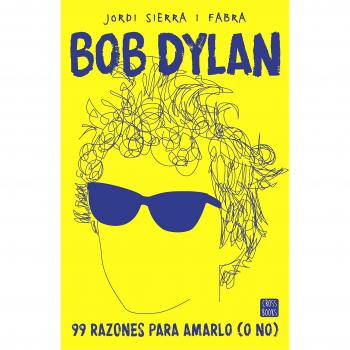 Bob Dylan. 99 razones para amarlo - Jordi Sierra I Fabra