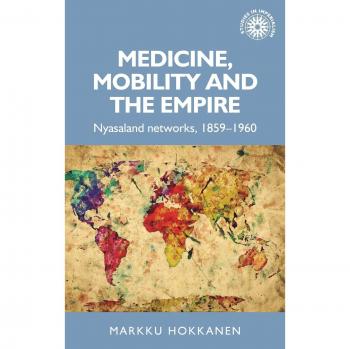 Medicina, Movilidad y el Imperio: Redes de Nyasalandia, 1859-1960 (Estudios en Imperialismo) - Tapa Dura