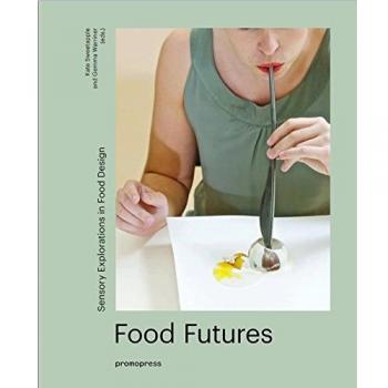 Food Futures: Sensory Explorations in Food Design - Warrimer, Gemma/Sweetapple, Kate