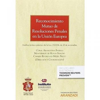 Reconocimiento mutuo de resoluciones penales en la Unión Europea: Análisis teórico-práctico de la Ley 23/2014, de 20 de noviembre