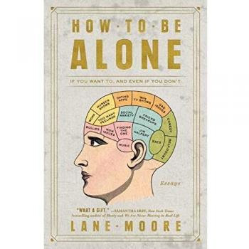 How to Be Alone: If You Want To, and Even If You Don't