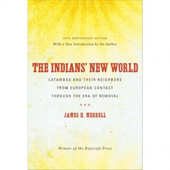 The Indians' New World: Catawbas and Their Neighbors from European Contact through the Era of Removal, 20th Anniversary Ed