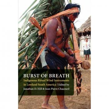 Burst of Breath: Indigenous Ritual Wind Instruments in Lowland South America
