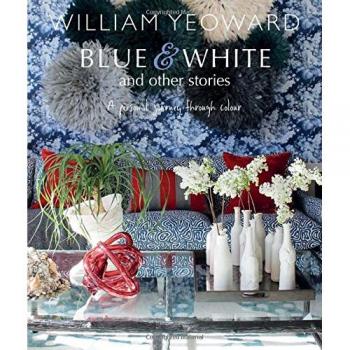 William Yeoward: Blue and White and Other Stories: A personal journey through colour
