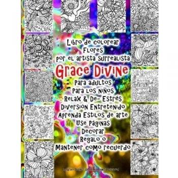 Libro de colorear Flores por el artista surrealista Grace Divine Para adultos Para los niños Relax & De- Estrés Diversión Entretenido Aprenda Estilos ... Decorar Regalo o Mantener como recuerdo