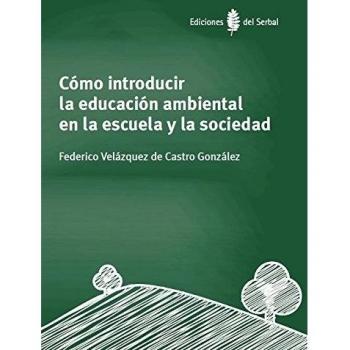 Cómo introducir la educación ambiental en la escuela y la sociedad - Federico Velázquez De Castro González