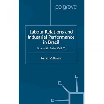 Labour Relations and Industrial Performance in Brazil: Greater Sao Paulo, 1945-1960