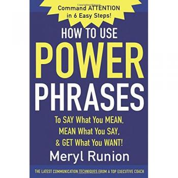 How to Use Power Phrases to Say What You Mean, Mean What You Say, & Get What You Want