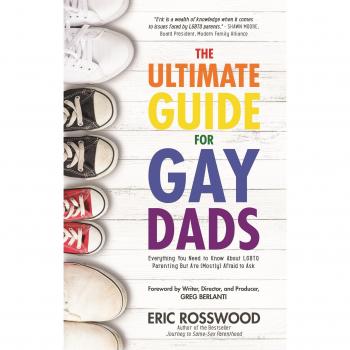 The Ultimate Guide for Gay Dads: Everything You Need to Know About LGBTQ Parenting But Are