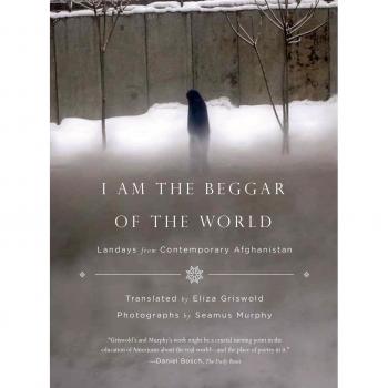 I Am the Beggar of the World: Landays from Contemporary Afghanistan