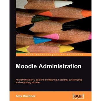Moodle Administration: Comprehensive Guide to Configuring, Securing, Customizing, and Extending Moodle