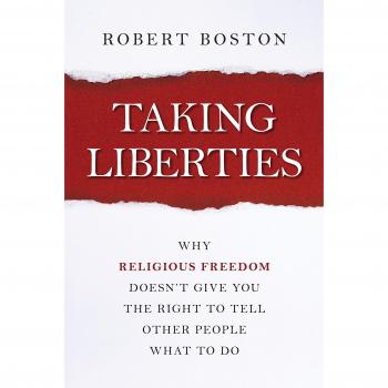 Taking Liberties: Why Religious Freedom Doesn't Give You the Right to Tell Other People What to Do