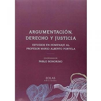 ARGUMENTACIÓN, DERECHO Y JUSTICIA: ESTUDIOS EN HOMENAJE AL PROFESOR MARIO ALBERTO PORTELA