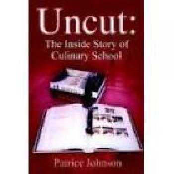 Uncut: The Inside Story of Culinary School by Patrice Johnson - Culinary Education Insight