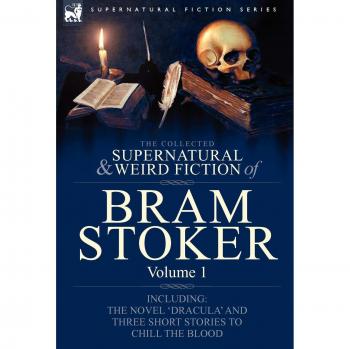 Bram Stoker's Collected Supernatural and Weird Fiction: Includes 'Dracula' and Three Chilling Short Stories